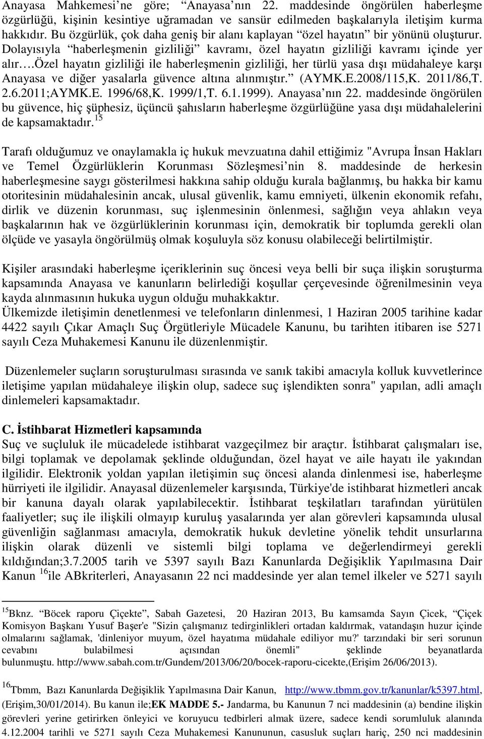 özel hayatın gizliliği ile haberleşmenin gizliliği, her türlü yasa dışı müdahaleye karşı Anayasa ve diğer yasalarla güvence altına alınmıştır. (AYMK.E.2008/115,K. 2011/86,T. 2.6.2011;AYMK.E. 1996/68,K.