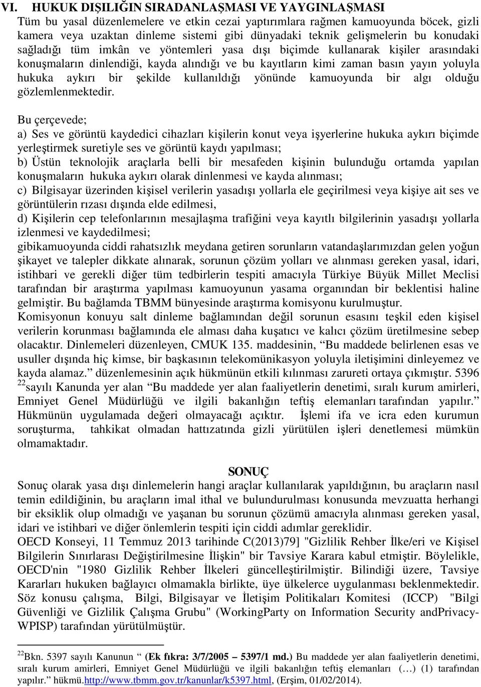 hukuka aykırı bir şekilde kullanıldığı yönünde kamuoyunda bir algı olduğu gözlemlenmektedir.