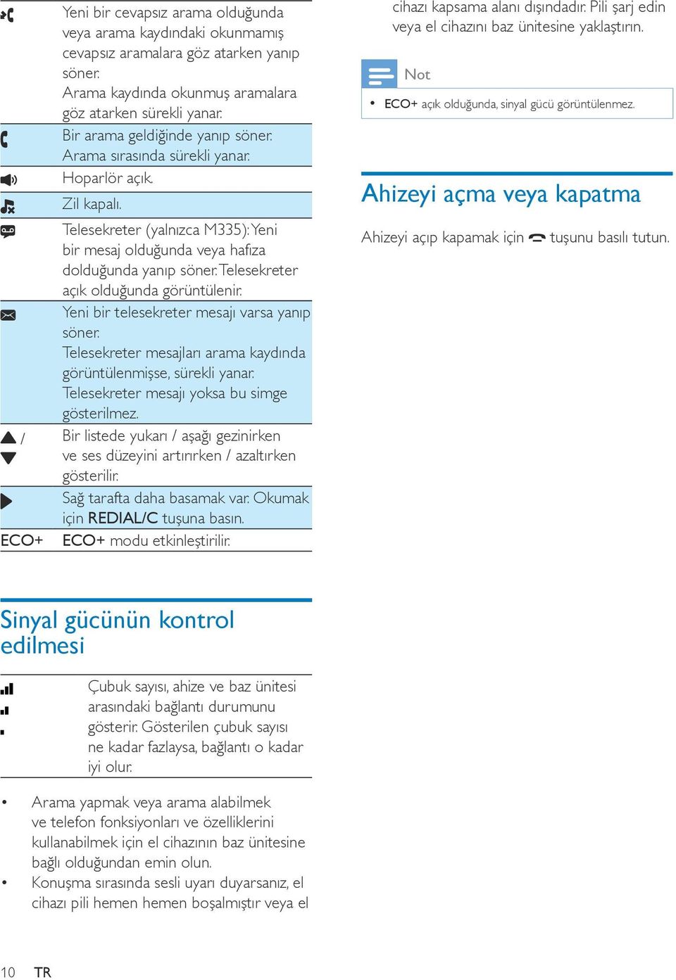 Telesekreter açık olduğunda görüntülenir. Yeni bir telesekreter mesajı varsa yanıp söner. Telesekreter mesajları arama kaydında görüntülenmişse, sürekli yanar.