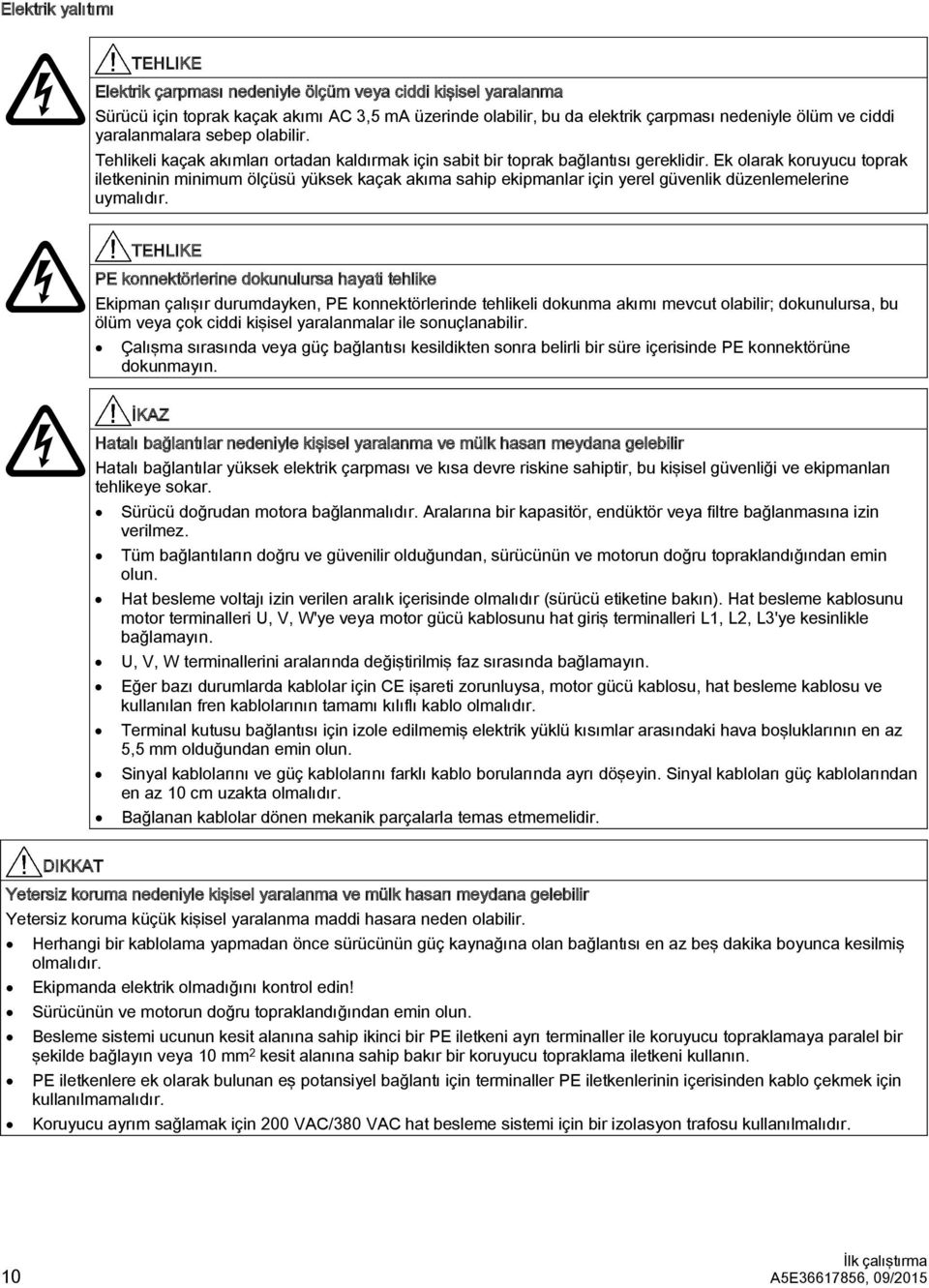 Ek olarak koruyucu toprak iletkeninin minimum ölçüsü yüksek kaçak akıma sahip ekipmanlar için yerel güvenlik düzenlemelerine uymalıdır.