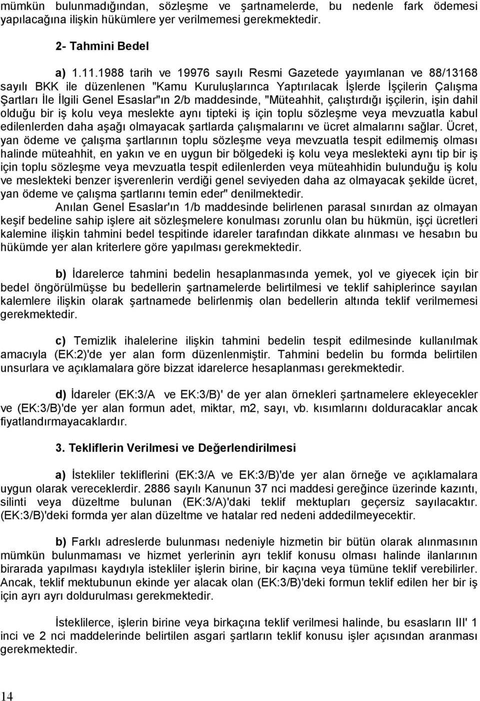 maddesinde, "Müteahhit, çalıştırdığı işçilerin, işin dahil olduğu bir iş kolu veya meslekte aynı tipteki iş için toplu sözleşme veya mevzuatla kabul edilenlerden daha aşağı olmayacak şartlarda