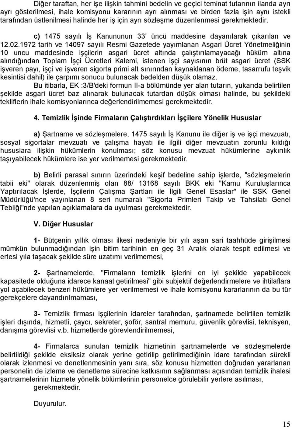 1972 tarih ve 14097 sayılı Resmi Gazetede yayımlanan Asgari Ücret Yönetmeliğinin 10 uncu maddesinde işçilerin asgari ücret altında çalıştırılamayacağı hüküm altına alındığından Toplam İşçi Ücretleri