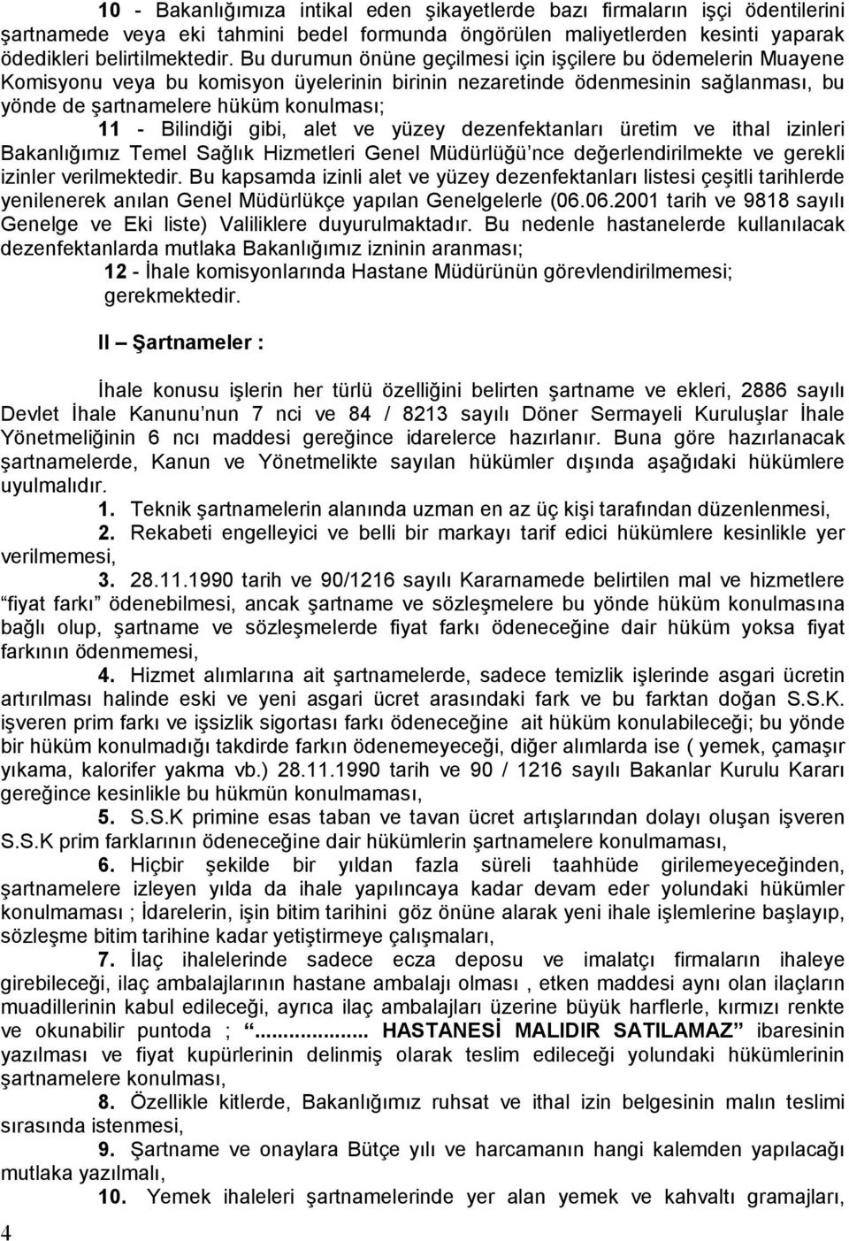 Bilindiği gibi, alet ve yüzey dezenfektanları üretim ve ithal izinleri Bakanlığımız Temel Sağlık Hizmetleri Genel Müdürlüğü nce değerlendirilmekte ve gerekli izinler verilmektedir.