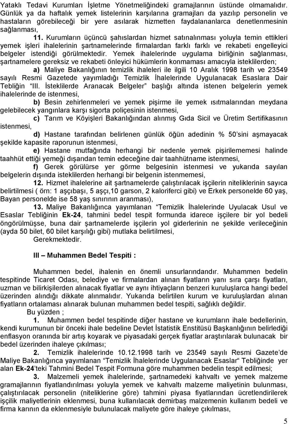 Kurumların üçüncü şahıslardan hizmet satınalınması yoluyla temin ettikleri yemek işleri ihalelerinin şartnamelerinde firmalardan farklı farklı ve rekabeti engelleyici belgeler istendiği görülmektedir.