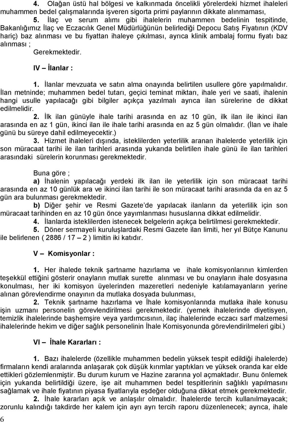 çıkılması, ayrıca klinik ambalaj formu fiyatı baz alınması ; Gerekmektedir. 6 IV İlanlar : 1. İlanlar mevzuata ve satın alma onayında belirtilen usullere göre yapılmalıdır.