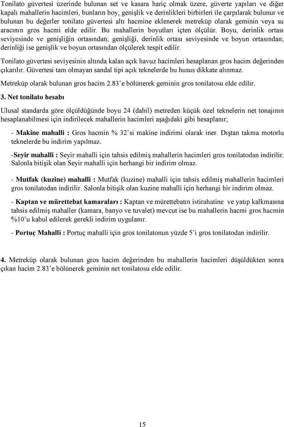 Boyu, derinlik ortası seviyesinde ve genişliğin ortasından; genişliği, derinlik ortası seviyesinde ve boyun ortasından; derinliği ise genişlik ve boyun ortasından ölçülerek tespit edilir.