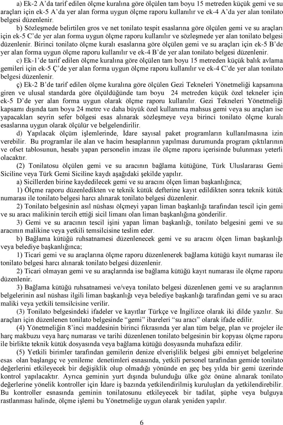 b) Sözleşmede belirtilen gros ve net tonilato tespit esaslarına göre ölçülen gemi ve su araçları için ek-5 C de yer alan forma uygun ölçme raporu kullanılır ve sözleşmede yer alan tonilato belgesi 