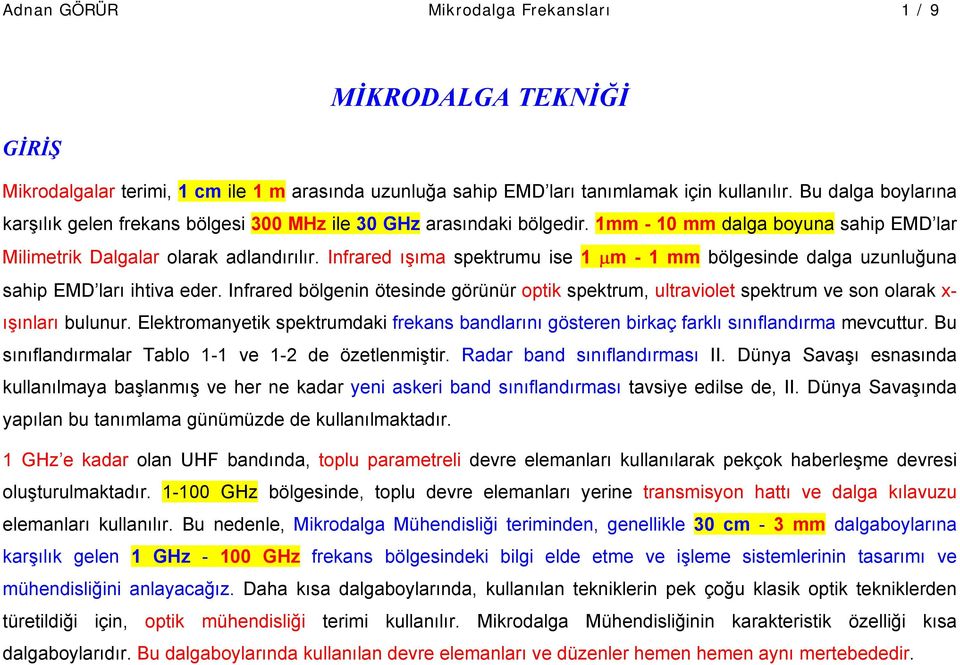 Infrared ışıma spektrumu ise 1 µm - 1 mm bölgesinde dalga uzunluğuna sahip EMD ları ihtiva eder.