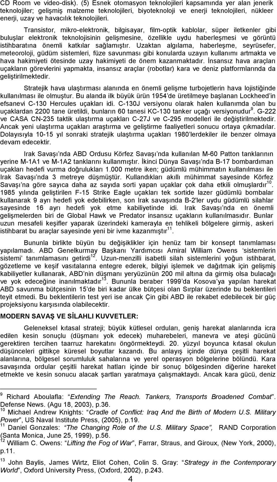 Transistor, mikro-elektronik, bilgisayar, film-optik kablolar, süper iletkenler gibi buluşlar elektronik teknolojisinin gelişmesine, özellikle uydu haberleşmesi ve görüntü istihbaratına önemli