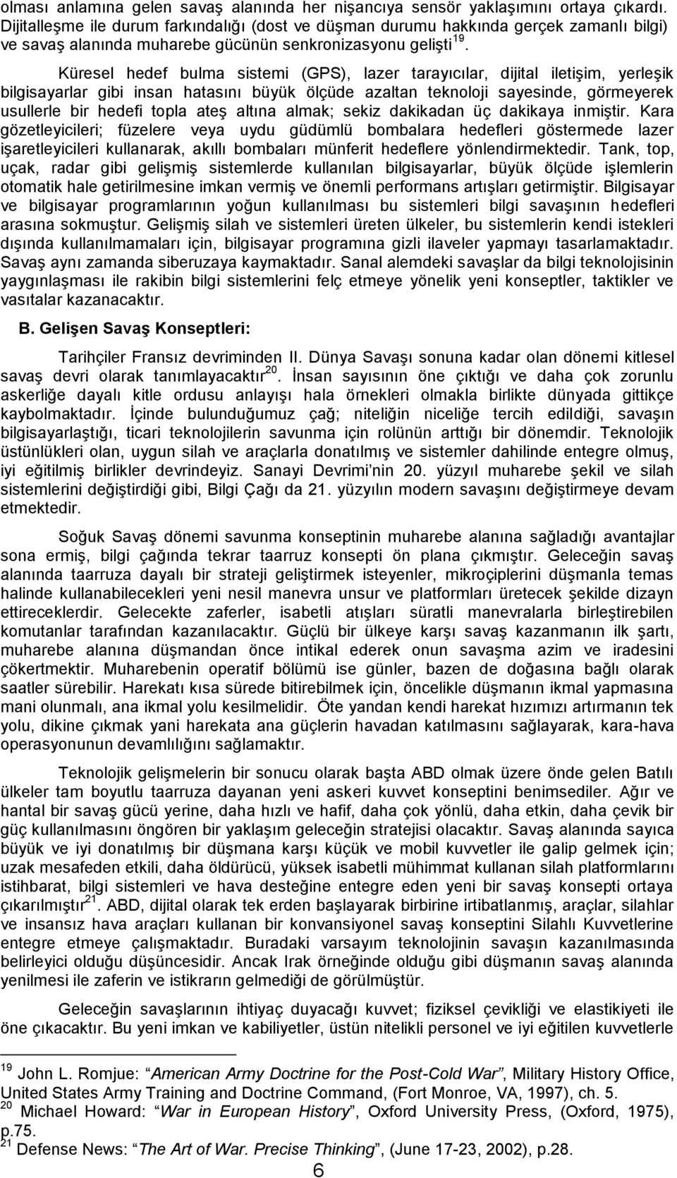 Küresel hedef bulma sistemi (GPS), lazer tarayıcılar, dijital iletişim, yerleşik bilgisayarlar gibi insan hatasını büyük ölçüde azaltan teknoloji sayesinde, görmeyerek usullerle bir hedefi topla ateş