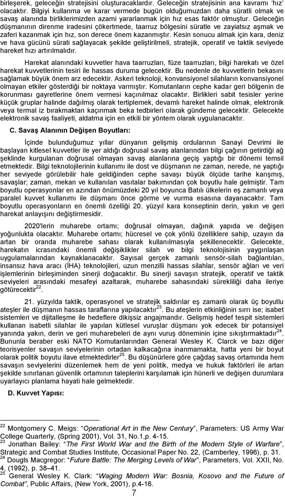 Geleceğin düşmanının direnme iradesini çökertmede, taarruz bölgesini süratle ve zayiatsız aşmak ve zaferi kazanmak için hız, son derece önem kazanmıştır.