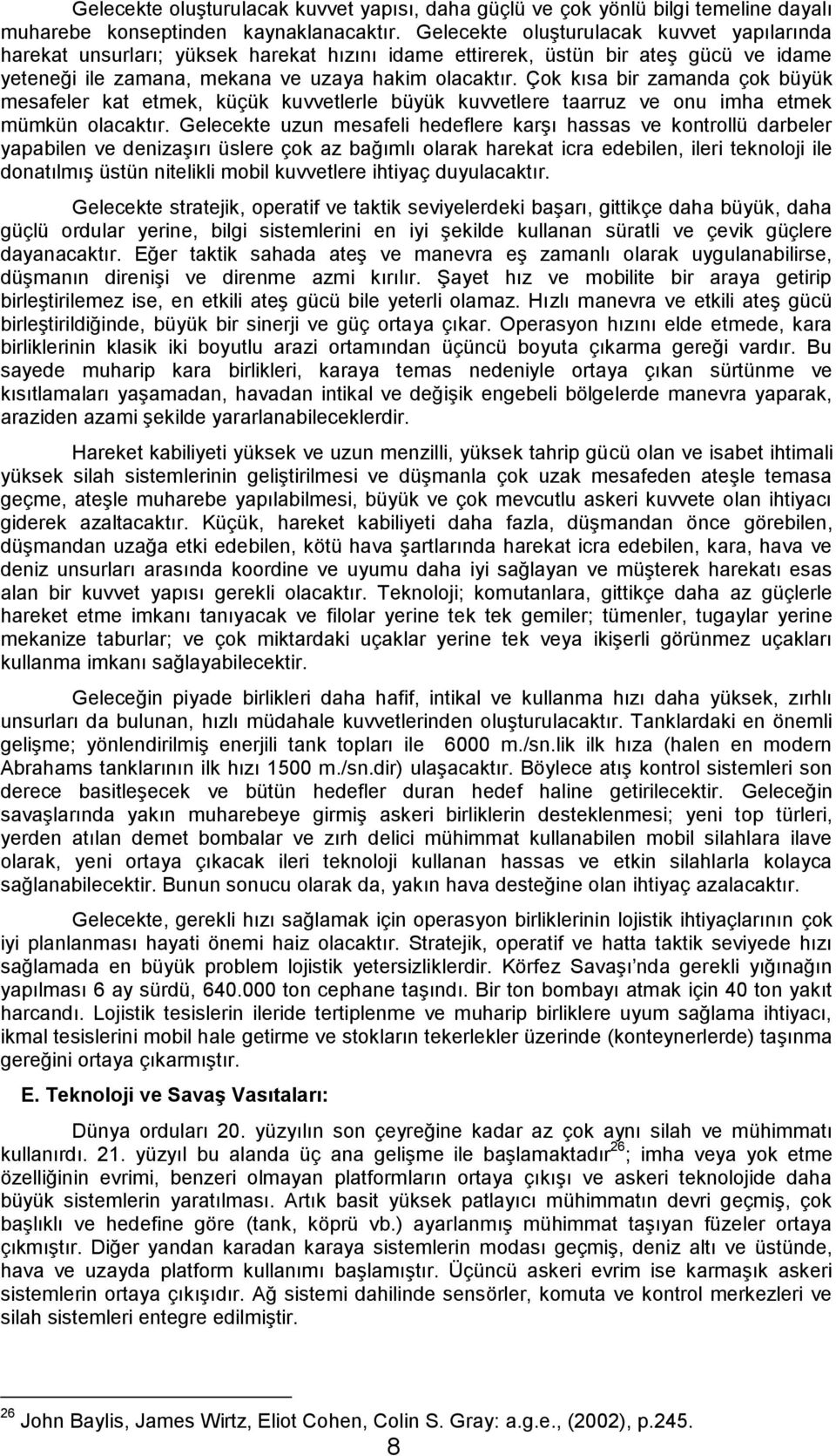 Çok kısa bir zamanda çok büyük mesafeler kat etmek, küçük kuvvetlerle büyük kuvvetlere taarruz ve onu imha etmek mümkün olacaktır.