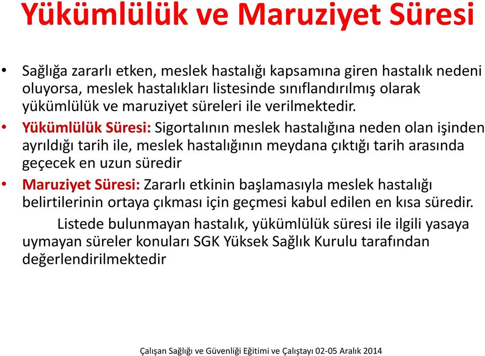 Yükümlülük Süresi: Sigortalının meslek hastalığına neden olan işinden ayrıldığı tarih ile, meslek hastalığının meydana çıktığı tarih arasında geçecek en uzun süredir