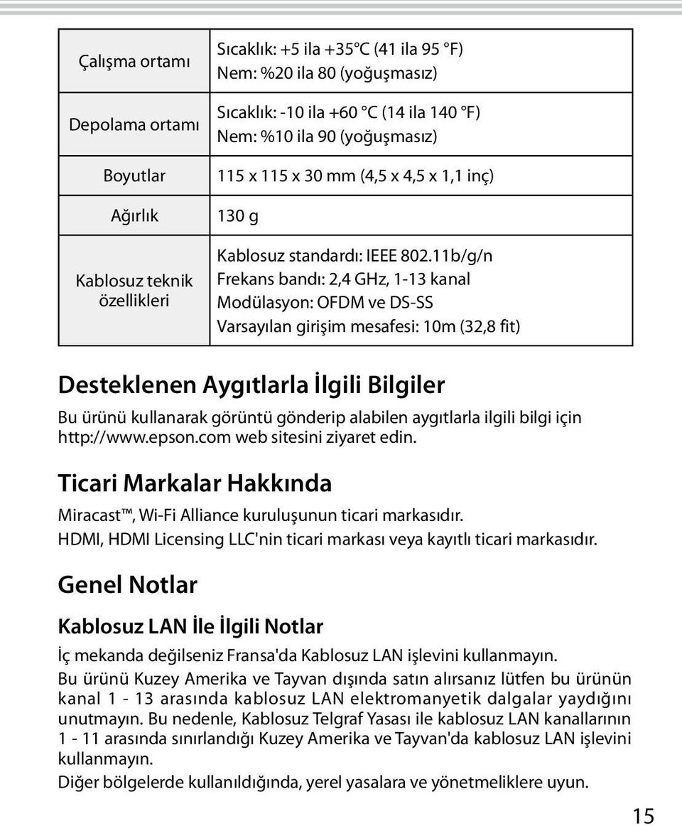 11b/g/n Frekans bandı: 2,4 GHz, 1-13 kanal Modülasyon: OFDM ve DS-SS Varsayılan girişim mesafesi: 10m (32,8 fit) Desteklenen Aygıtlarla İlgili Bilgiler Bu ürünü kullanarak görüntü gönderip alabilen