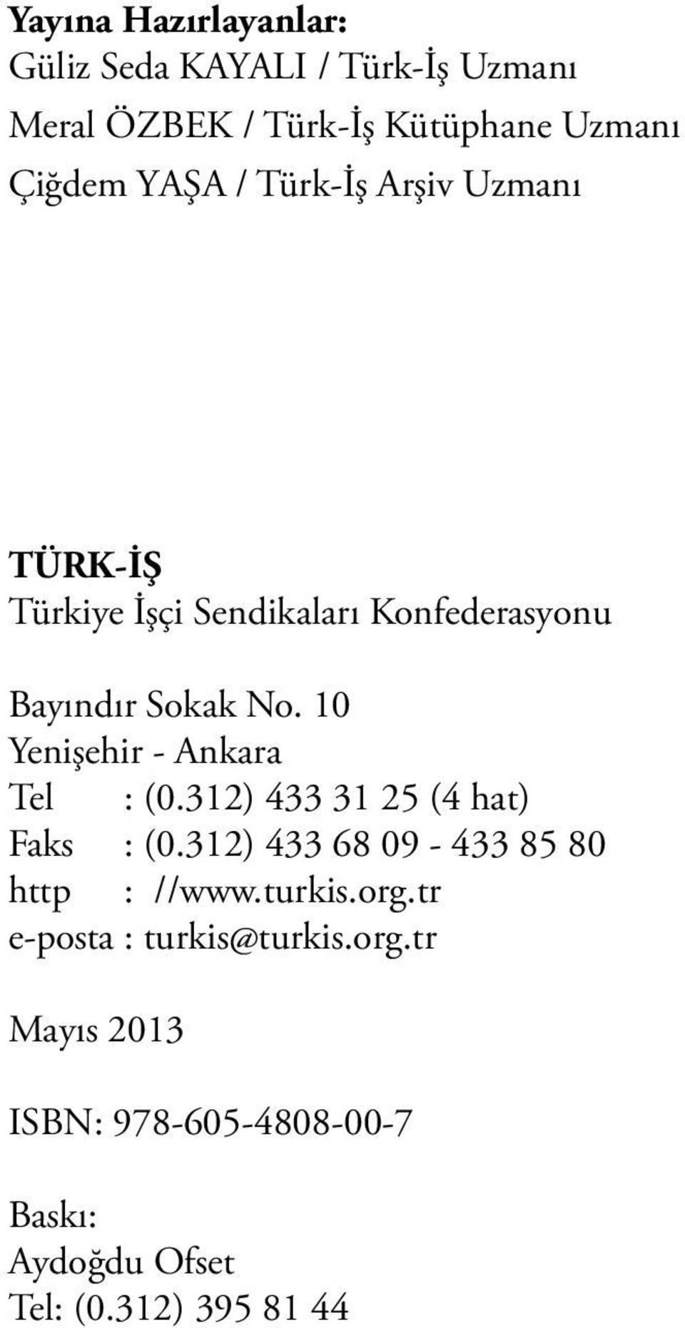 10 Yenişehir - Ankara Tel : (0.312) 433 31 25 (4 hat) Faks : (0.312) 433 68 09-433 85 80 http : //www.