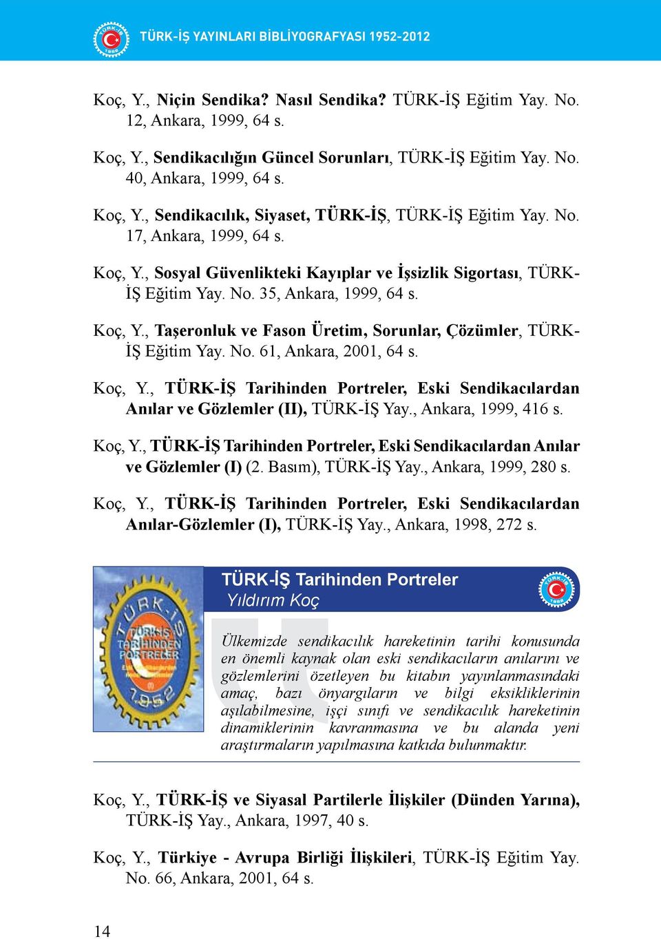 Koç, Y., Taşeronluk ve Fason Üretim, Sorunlar, Çözümler, TÜRK- İŞ Eğitim Yay. No. 61, Ankara, 2001, 64 s. Koç, Y.