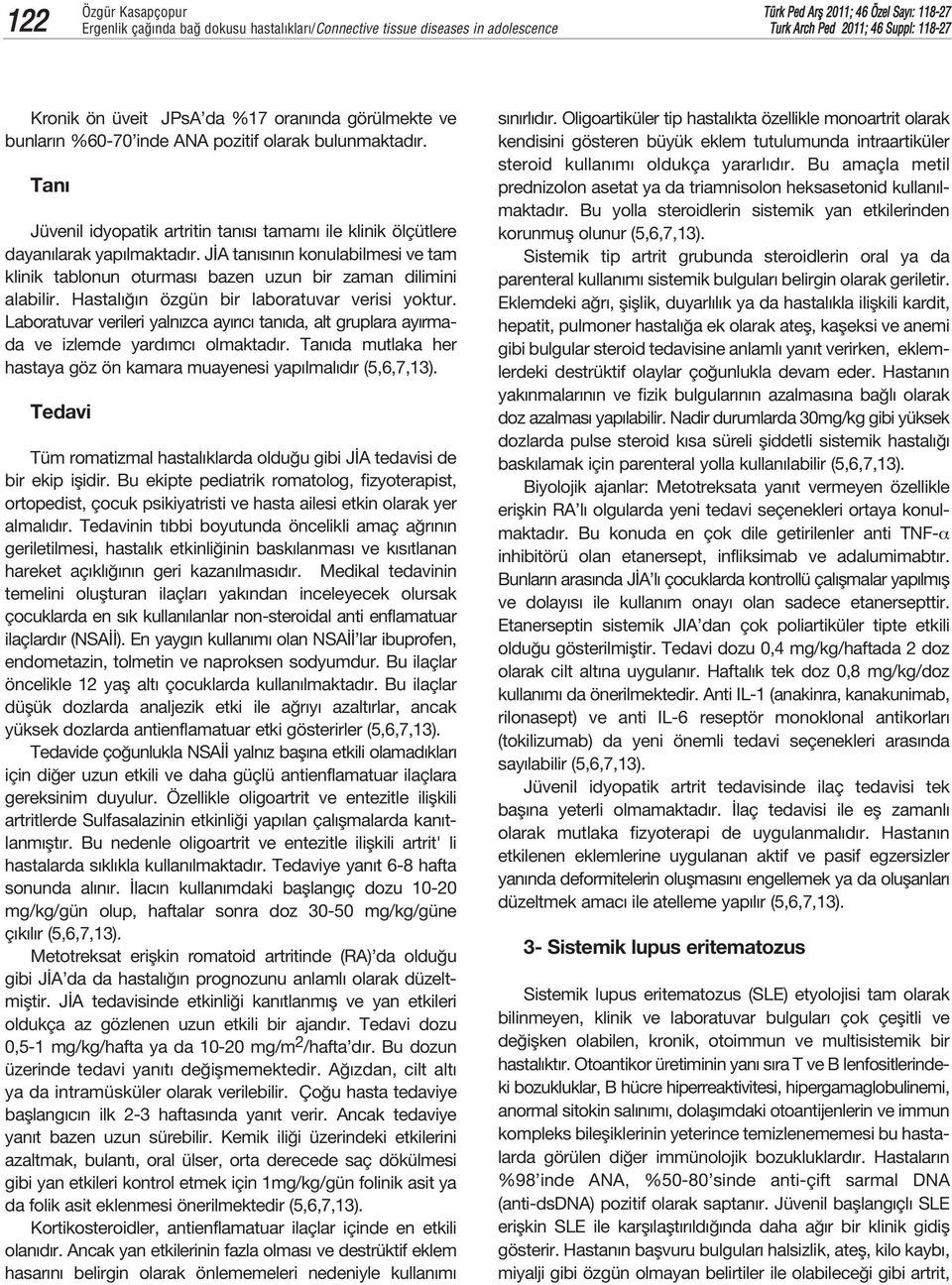 J A tan s n n konulabilmesi ve tam klinik tablonun oturmas bazen uzun bir zaman dilimini alabilir. Hastal n özgün bir laboratuvar verisi yoktur.