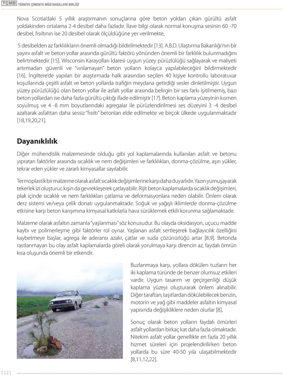 Ulaştırma Bakanlığı nın bir yayını asfalt ve beton yollar arasında gürültü faktörü yönünden önemli bir farklılık bulunmadığını belirtmektedir [15].