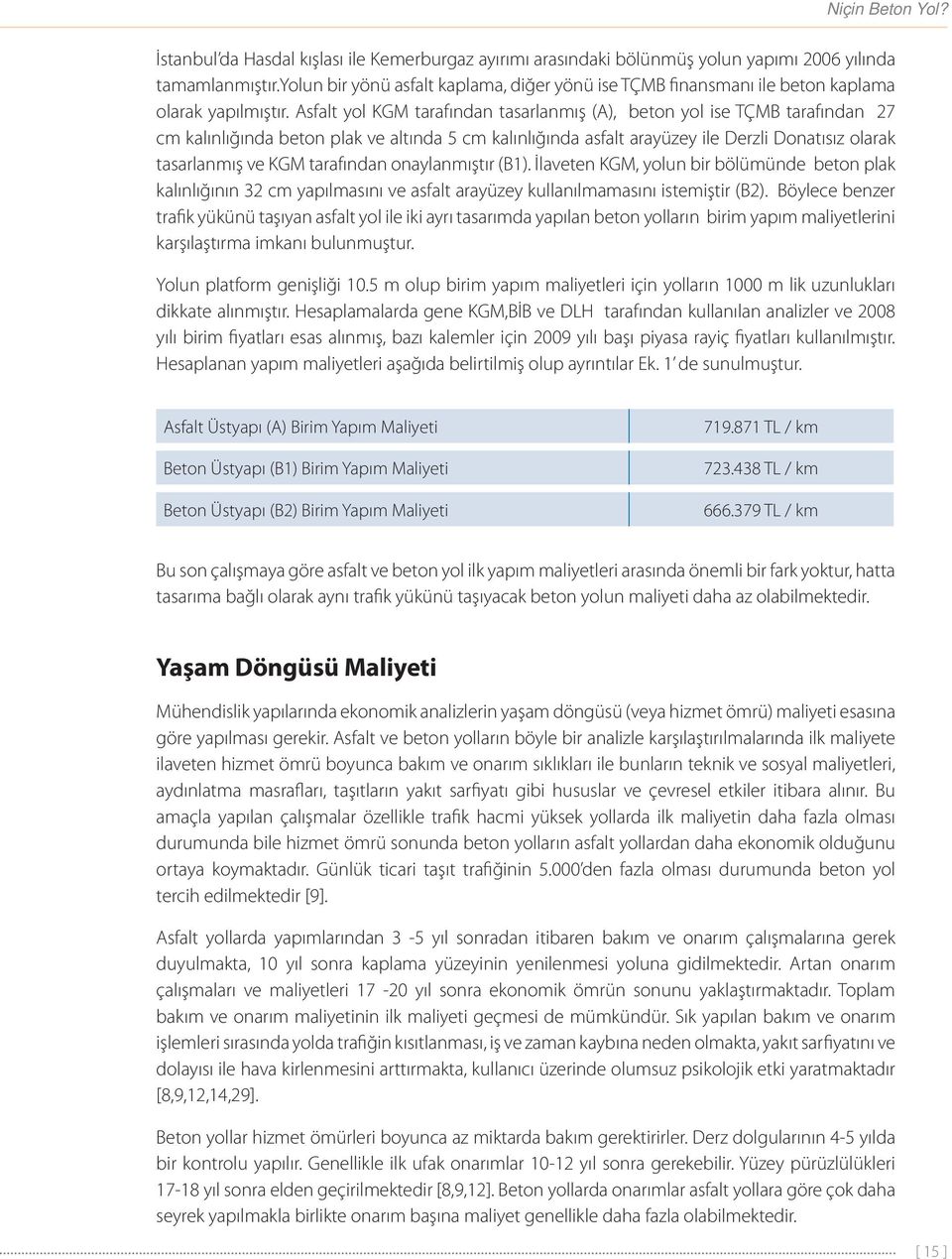 Asfalt yol KGM tarafından tasarlanmış (A), beton yol ise TÇMB tarafından 27 cm kalınlığında beton plak ve altında 5 cm kalınlığında asfalt arayüzey ile Derzli Donatısız olarak tasarlanmış ve KGM