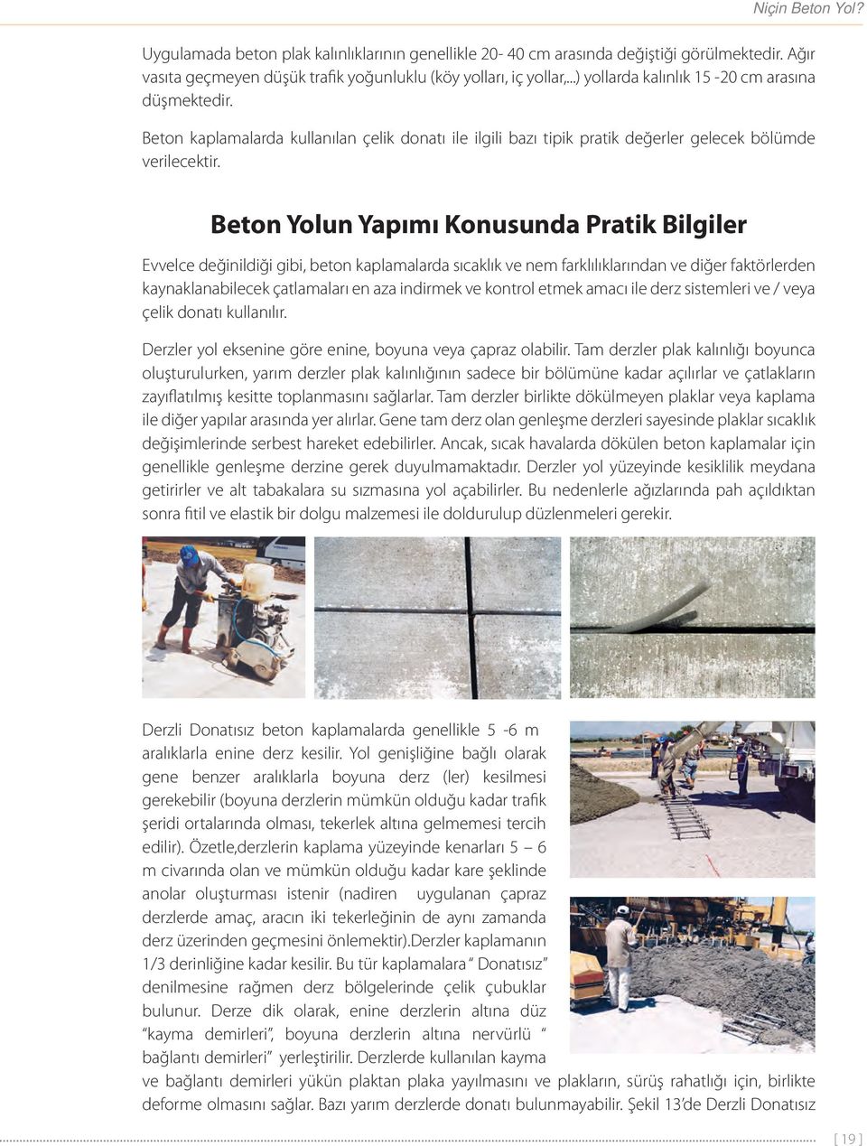 Beton Yolun Yapımı Konusunda Pratik Bilgiler Evvelce değinildiği gibi, beton kaplamalarda sıcaklık ve nem farklılıklarından ve diğer faktörlerden kaynaklanabilecek çatlamaları en aza indirmek ve