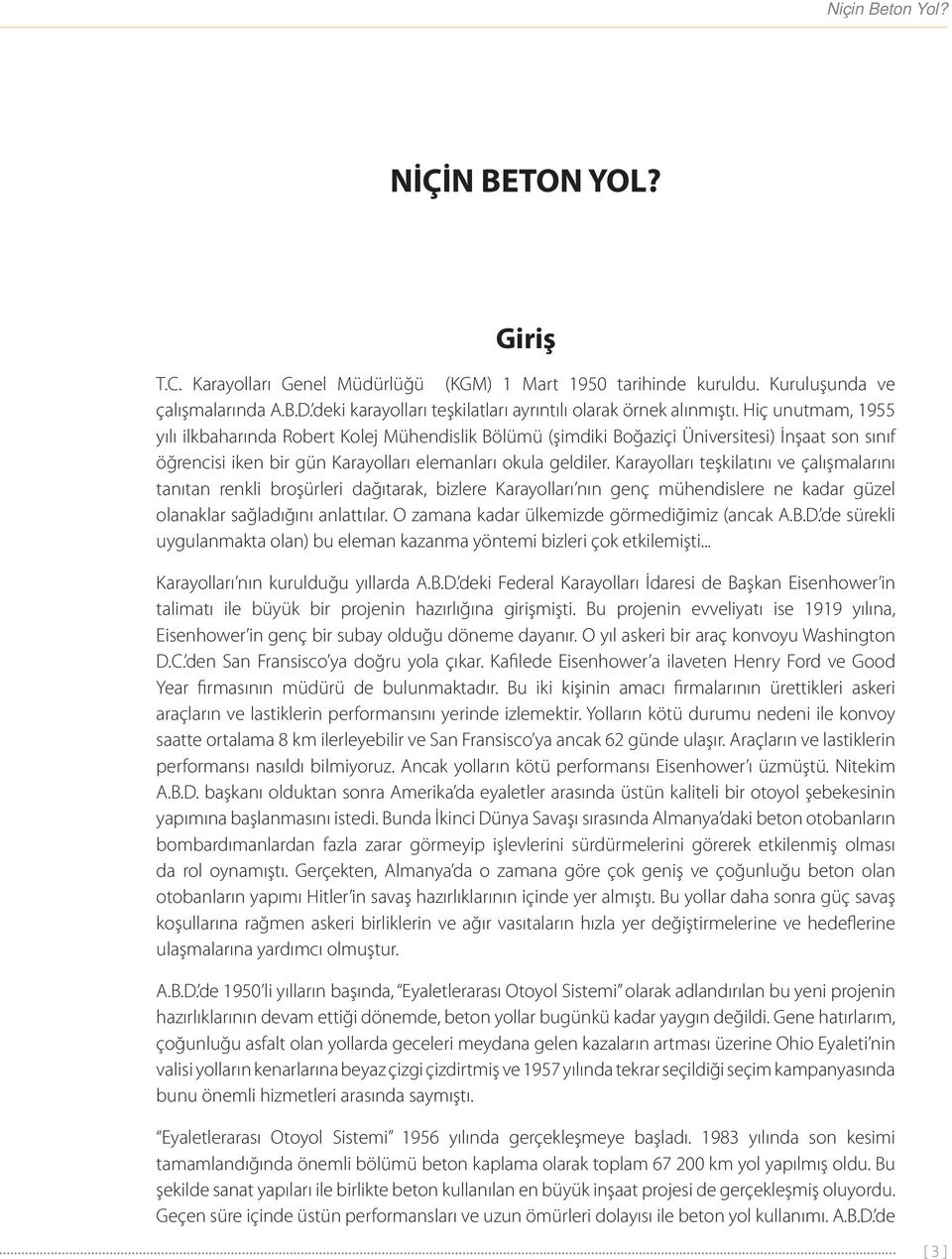 Hiç unutmam, 1955 yılı ilkbaharında Robert Kolej Mühendislik Bölümü (şimdiki Boğaziçi Üniversitesi) İnşaat son sınıf öğrencisi iken bir gün Karayolları elemanları okula geldiler.