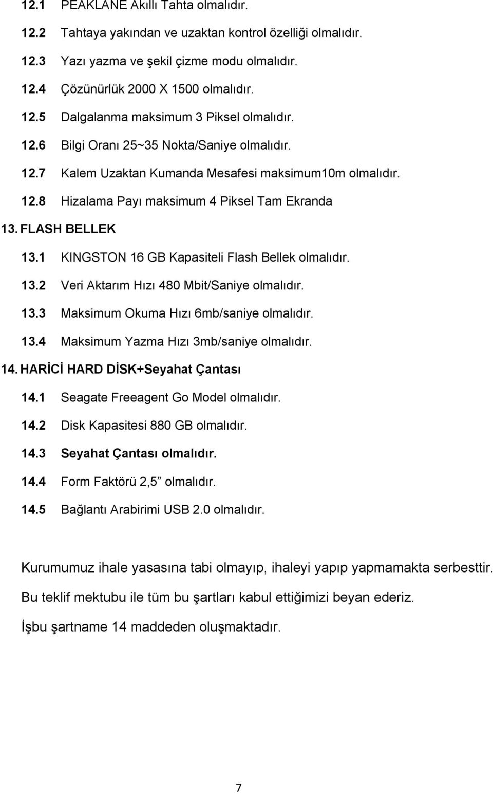 1 KINGSTON 16 GB Kapasiteli Flash Bellek olmalıdır. 13.2 Veri Aktarım Hızı 480 Mbit/Saniye olmalıdır. 13.3 Maksimum Okuma Hızı 6mb/saniye olmalıdır. 13.4 Maksimum Yazma Hızı 3mb/saniye olmalıdır. 14.