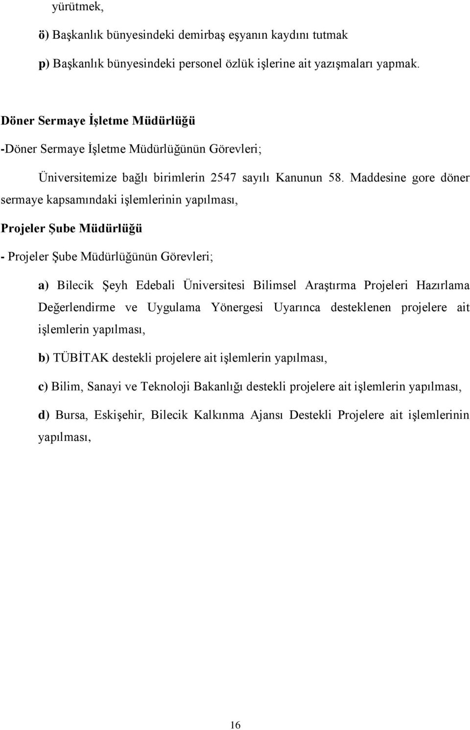 Maddesine gore döner sermaye kapsamındaki işlemlerinin yapılması, Projeler Şube Müdürlüğü - Projeler Şube Müdürlüğünün Görevleri; a) Bilecik Şeyh Edebali Üniversitesi Bilimsel Araştırma Projeleri