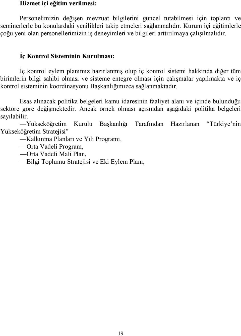 İç Kontrol Sisteminin Kurulması: İç kontrol eylem planımız hazırlanmış olup iç kontrol sistemi hakkında diğer tüm birimlerin bilgi sahibi olması ve sisteme entegre olması için çalışmalar yapılmakta