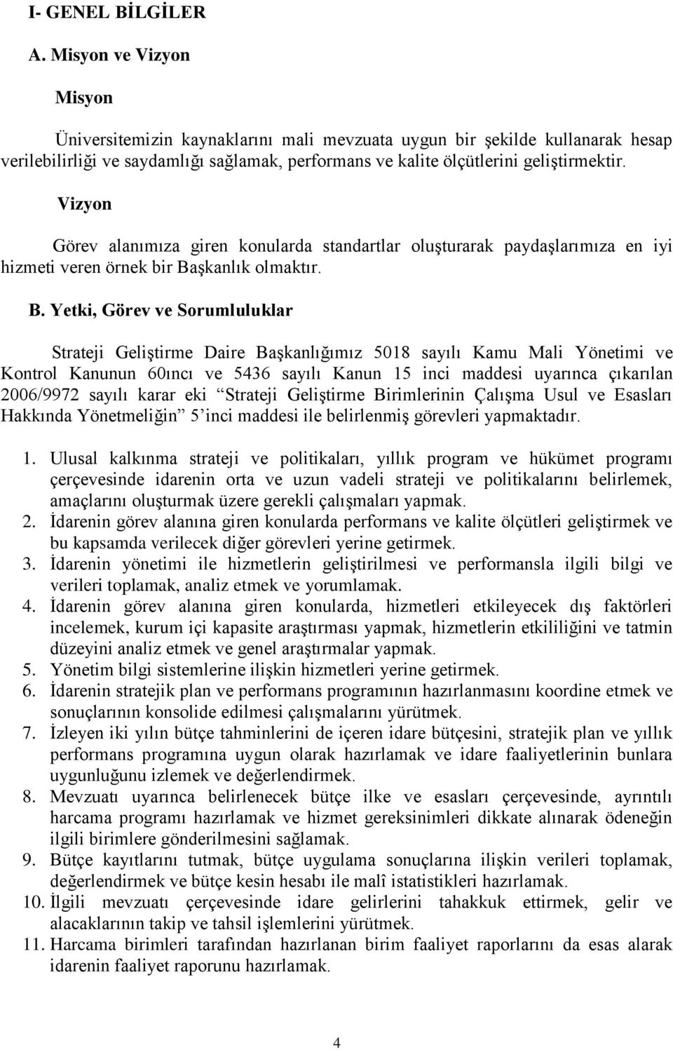 Vizyon Görev alanımıza giren konularda standartlar oluşturarak paydaşlarımıza en iyi hizmeti veren örnek bir Ba