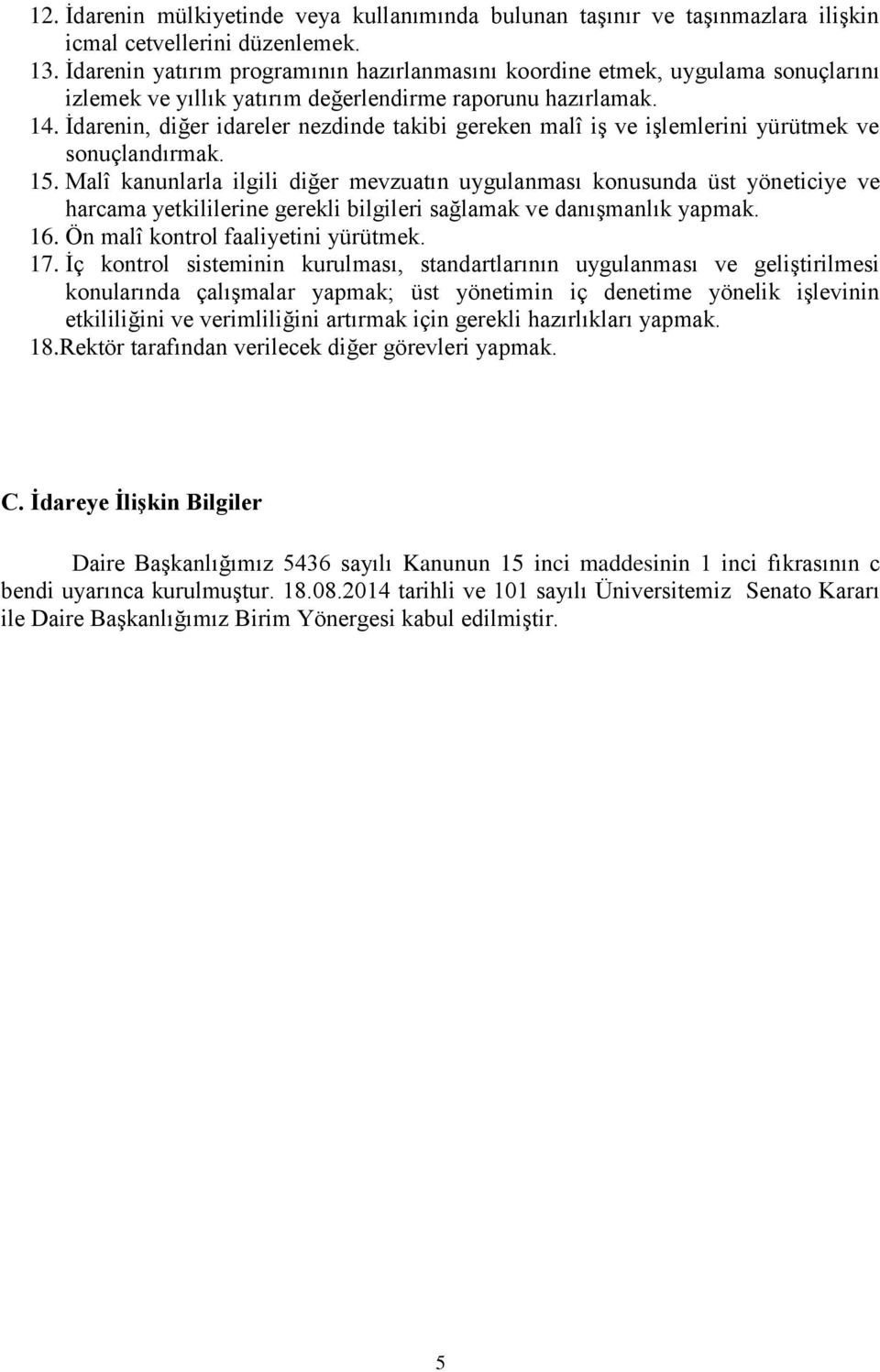 İdarenin, diğer idareler nezdinde takibi gereken malî iş ve işlemlerini yürütmek ve sonuçlandırmak. 15.