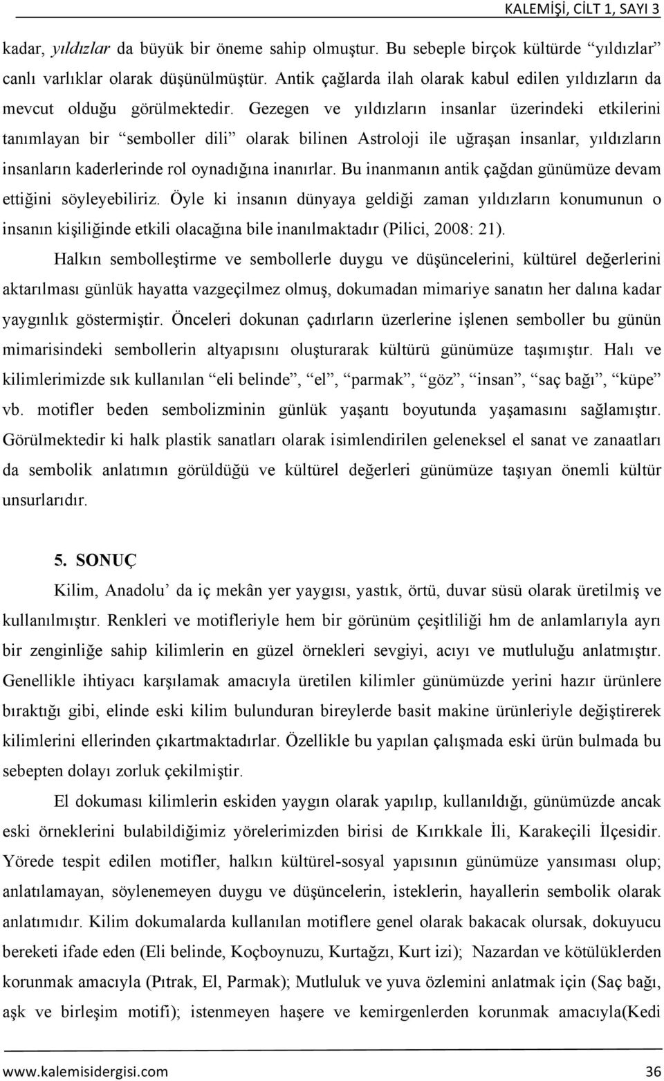 Gezegen ve yıldızların insanlar üzerindeki etkilerini tanımlayan bir semboller dili olarak bilinen Astroloji ile uğraşan insanlar, yıldızların insanların kaderlerinde rol oynadığına inanırlar.