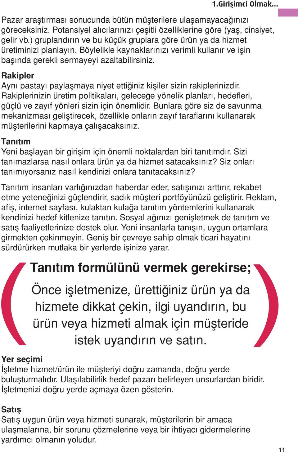 Rakipler Aynı pastayı paylaşmaya niyet ettiğiniz kişiler sizin rakiplerinizdir. Rakiplerinizin üretim politikaları, geleceğe yönelik planları, hedefleri, güçlü ve zayıf yönleri sizin için önemlidir.