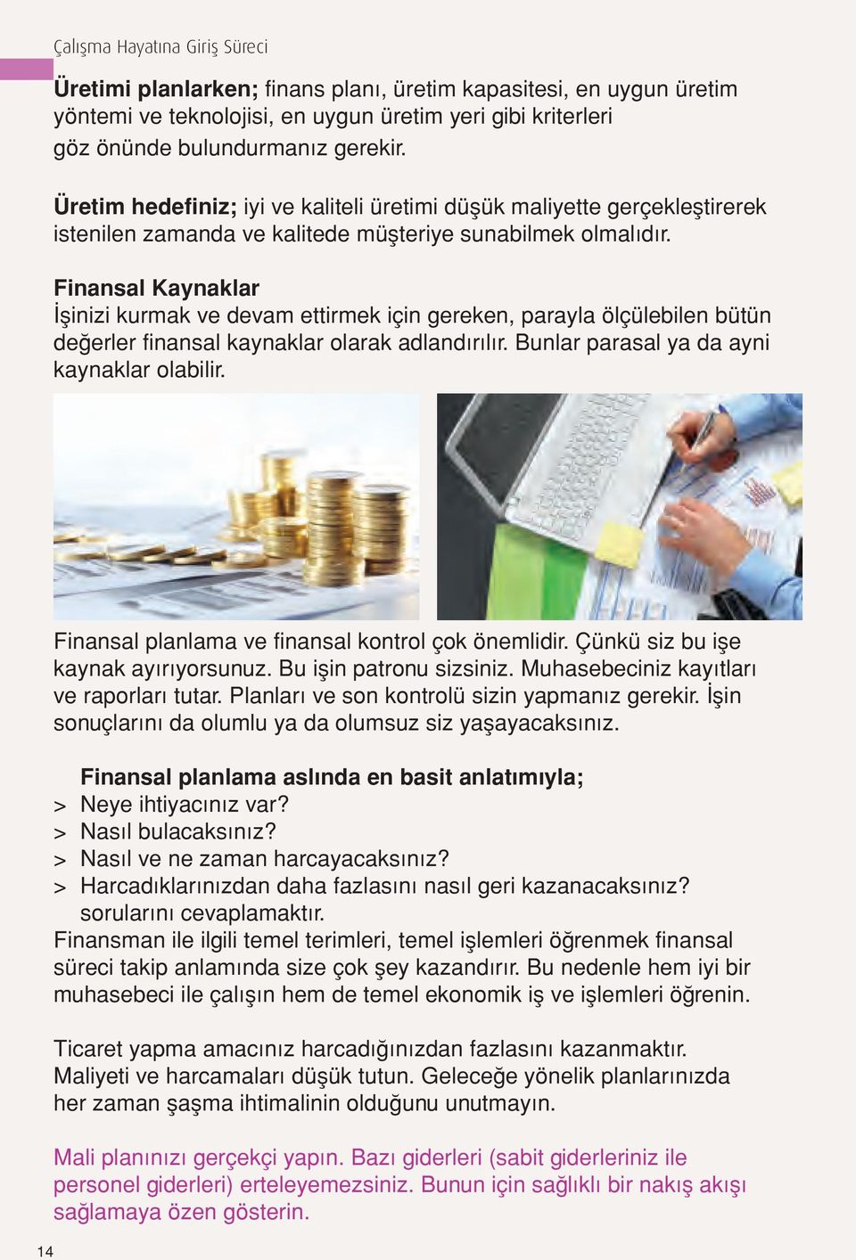 Finansal Kaynaklar İşinizi kurmak ve devam ettirmek için gereken, parayla ölçülebilen bütün değerler finansal kaynaklar olarak adlandırılır. Bunlar parasal ya da ayni kaynaklar olabilir.