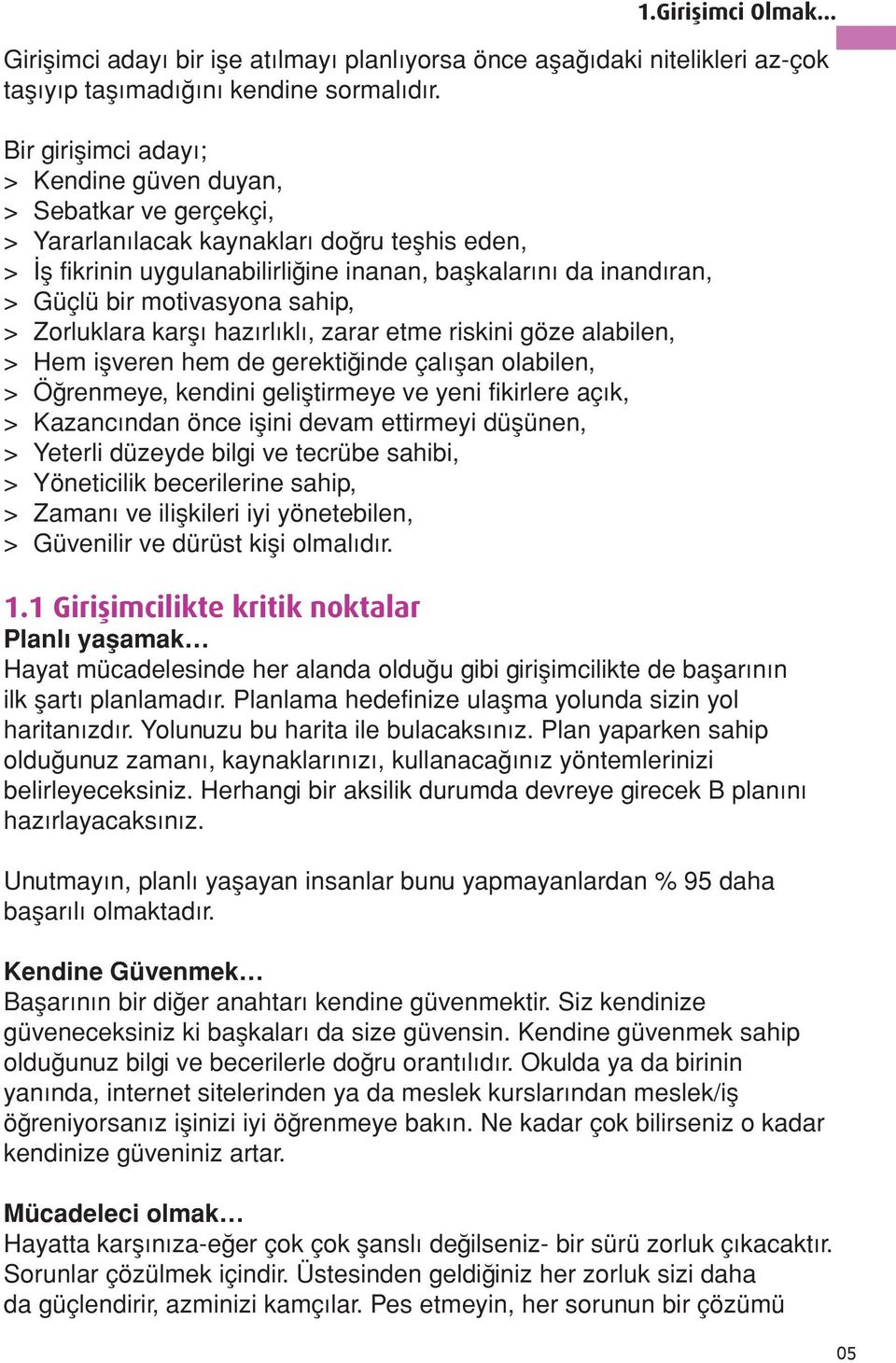 motivasyona sahip, > Zorluklara karşı hazırlıklı, zarar etme riskini göze alabilen, > Hem işveren hem de gerektiğinde çalışan olabilen, > Öğrenmeye, kendini geliştirmeye ve yeni fikirlere açık, >