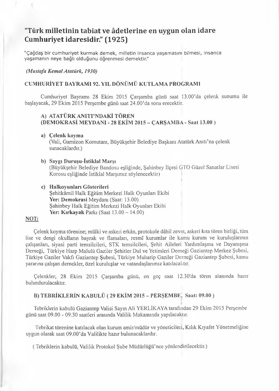 YIL DÖNÜMÜ KUTLAMA PROGRAMI Bayramı 28 Ekim 2015 Çarşamba günü saat 13.00 da çelenk sunumu ile başlayacak, 29 Ekim 2015 Perşembe günü saat 24.00 da sona erecekti*.