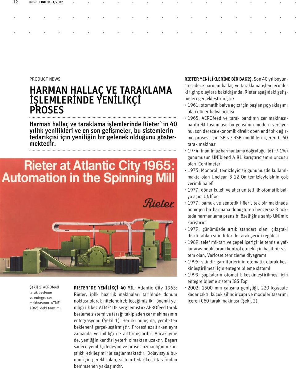 için yeniliğin bir gelenek olduğunu göstermektedir. Şekil 1 AEROfeed tarak besleme ve entegre cer makinasının ATME 1965`deki tanıtımı. RIETER`DE YENİLİKÇİ 40 YIL.