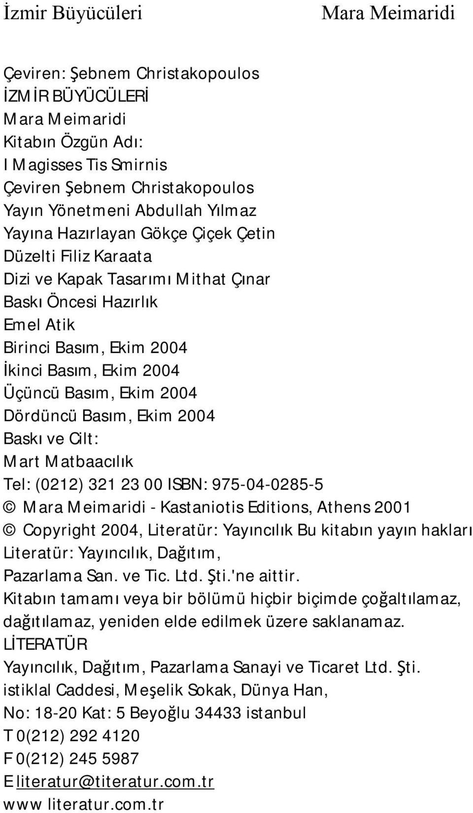 Mart Matbaacılık Tel: (0212) 321 23 00 ISBN: 975-04-0285-5 - Kastaniotis Editions, Athens 2001 Copyright 2004, Literatür: Yayıncılık Bu kitabın yayın hakları Literatür: Yayıncılık, Dağıtım, Pazarlama