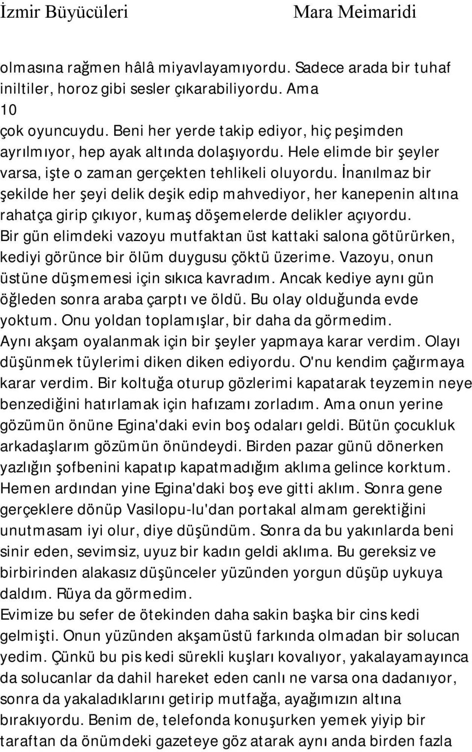 İnanılmaz bir şekilde her şeyi delik deşik edip mahvediyor, her kanepenin altına rahatça girip çıkıyor, kumaş döşemelerde delikler açıyordu.