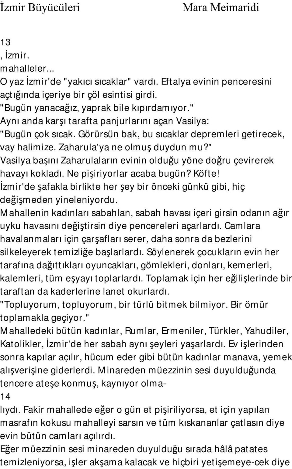 " Vasilya başını Zaharulaların evinin olduğu yöne doğru çevirerek havayı kokladı. Ne pişiriyorlar acaba bugün? Köfte!