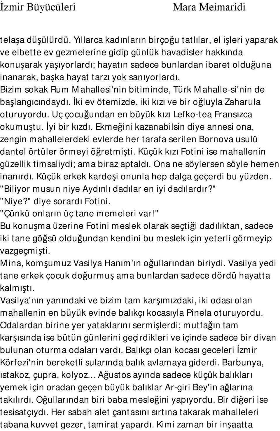 hayat tarzı yok sanıyorlardı. Bizim sokak Rum Mahallesi'nin bitiminde, Türk Mahalle-si'nin de başlangıcındaydı. İki ev ötemizde, iki kızı ve bir oğluyla Zaharula oturuyordu.