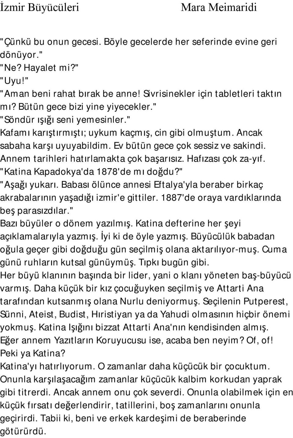 Annem tarihleri hatırlamakta çok başarısız. Hafızası çok za-yıf. "Katina Kapadokya'da 1878'de mı doğdu?" "Aşağı yukarı.