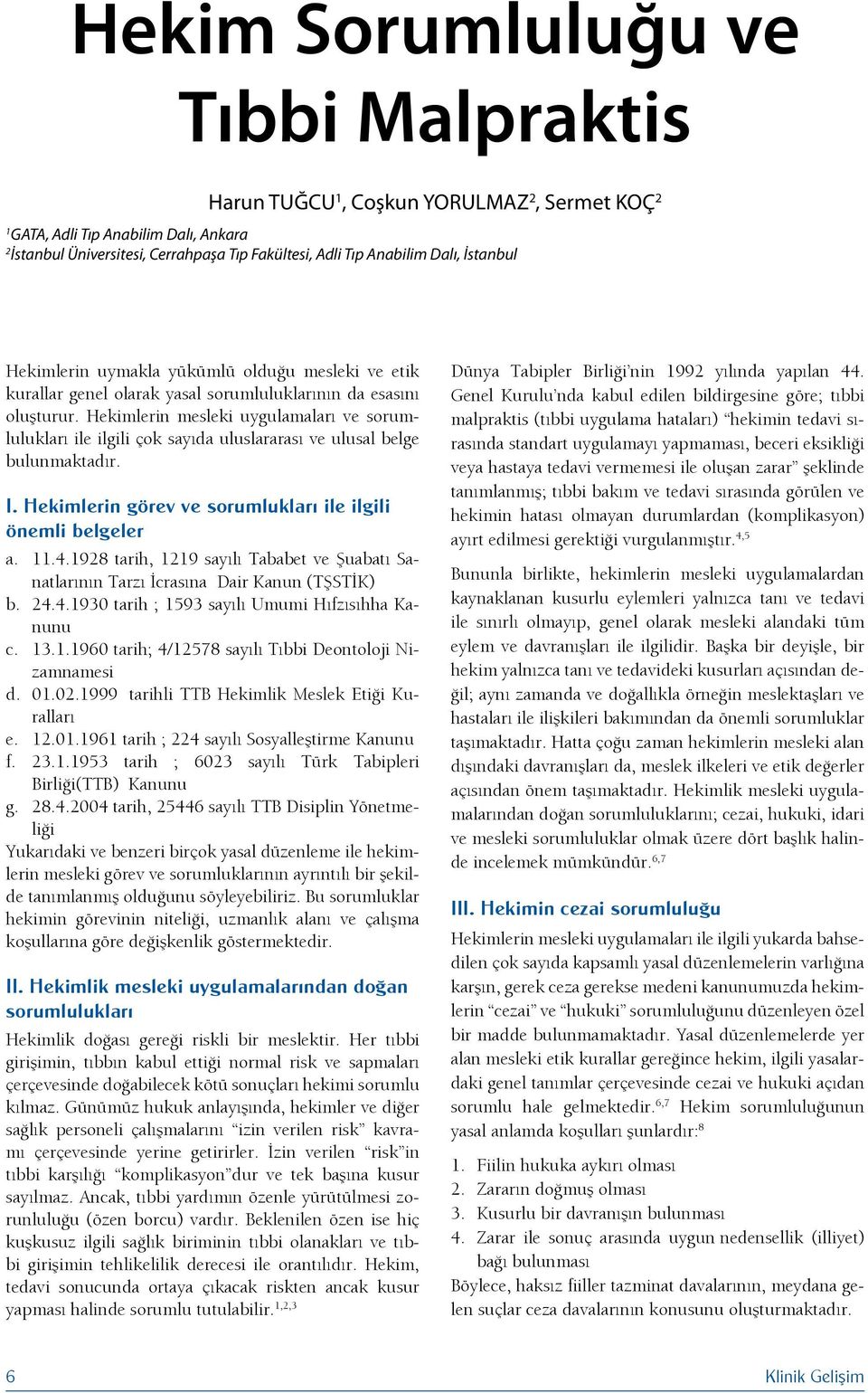 Hekimlerin mesleki uygulamaları ve sorumlulukları ile ilgili çok sayıda uluslararası ve ulusal belge bulunmaktadır. I. Hekimlerin gö