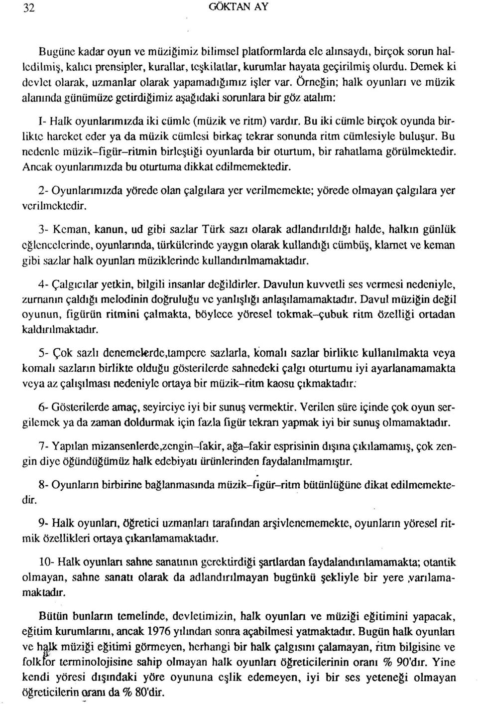 Örneğin; halk oyunları ve müzik alanındagünümüze getirdiğimiz aşağıdakisorunlara bir göz atalım: 1- Halk oyunlarımızdaiki cümle (müzik ve ritm) vardır.