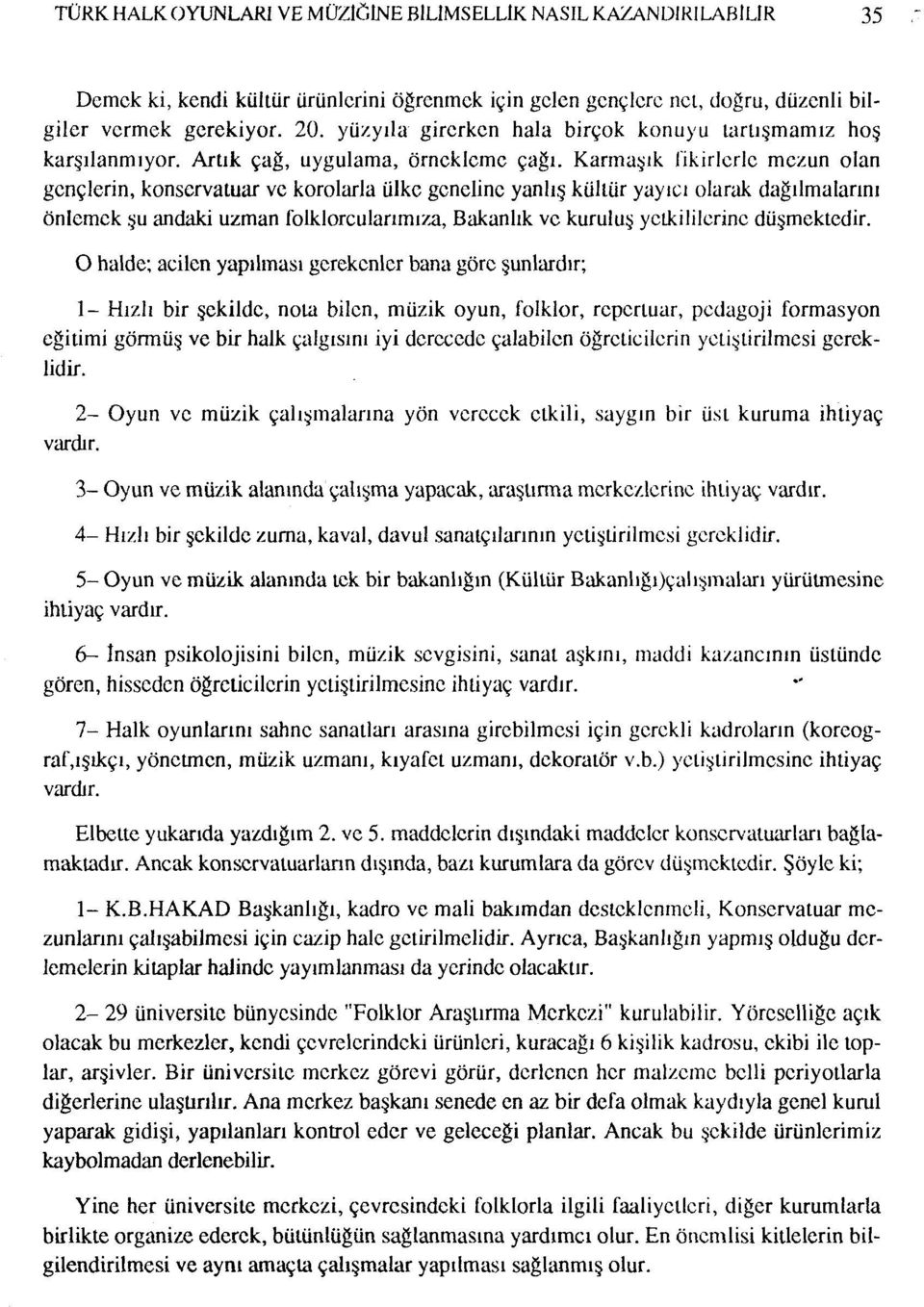 Karmaşık Iikirlcrlc mezun olan gençlerin, konservatuar ve korolarla ülke geneline yanlış kültür yayıcı olarak dağılmalarını önlemek şu andaki uzman folklorculanmıza, Bakanlık ve kuruluş yetkililerine