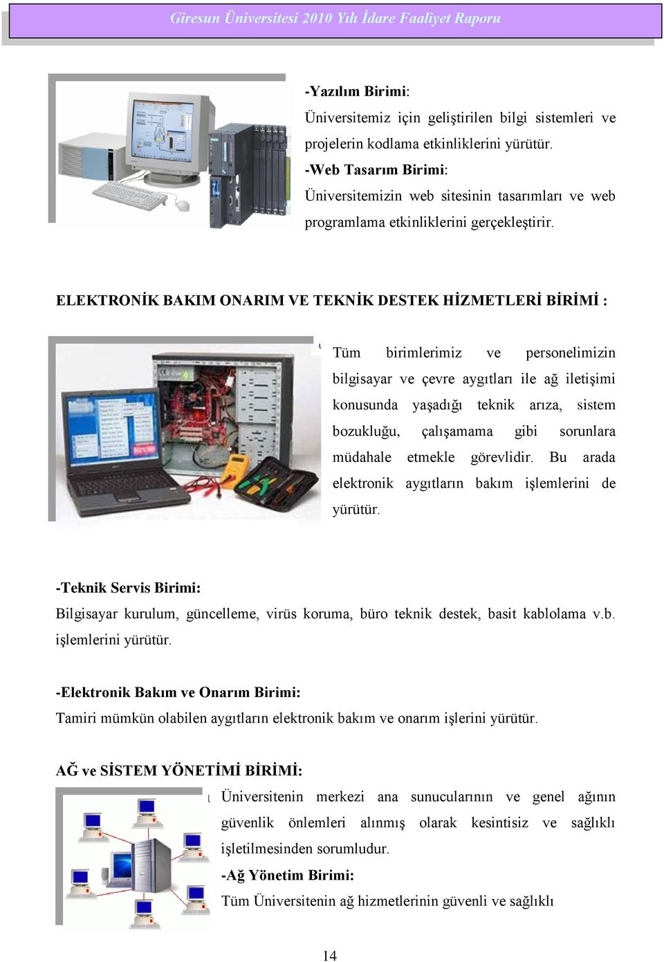 ELEKTRONĠK BAKIM ONARIM VE TEKNĠK DESTEK HĠZMETLERĠ BĠRĠMĠ : Tüm birimlerimiz ve personelimizin bilgisayar ve çevre aygıtları ile ağ iletiģimi konusunda yaģadığı teknik arıza, sistem bozukluğu,