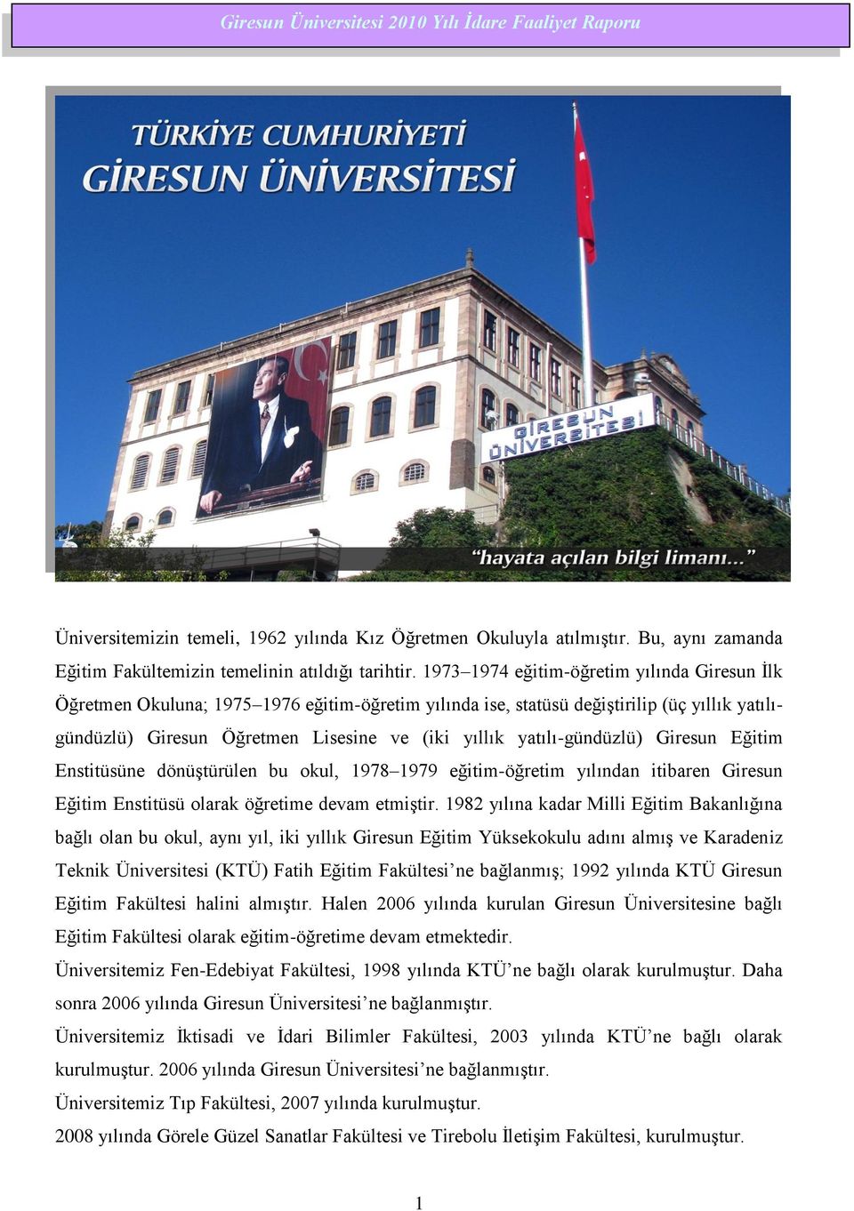 yatılı-gündüzlü) Giresun Eğitim Enstitüsüne dönüģtürülen bu okul, 1978 1979 eğitim-öğretim yılından itibaren Giresun Eğitim Enstitüsü olarak öğretime devam etmiģtir.