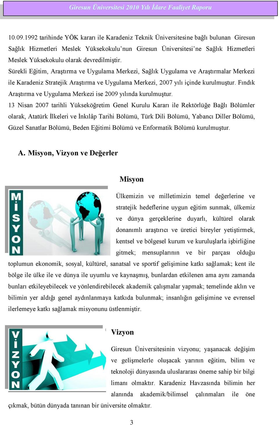 devredilmiģtir. Sürekli Eğitim, AraĢtırma ve Uygulama Merkezi, Sağlık Uygulama ve AraĢtırmalar Merkezi ile Karadeniz Stratejik AraĢtırma ve Uygulama Merkezi, 2007 yılı içinde kurulmuģtur.