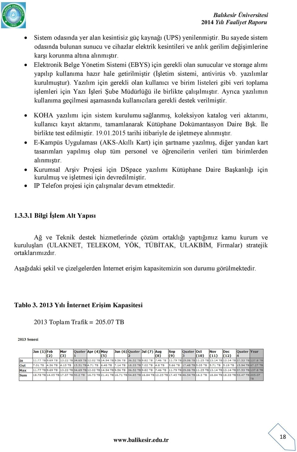 Elektronik Belge Yönetim Sistemi (EBYS) için gerekli olan sunucular ve storage alımı yapılıp kullanıma hazır hale getirilmiģtir (ĠĢletim sistemi, antivirüs vb. yazılımlar kurulmuģtur).