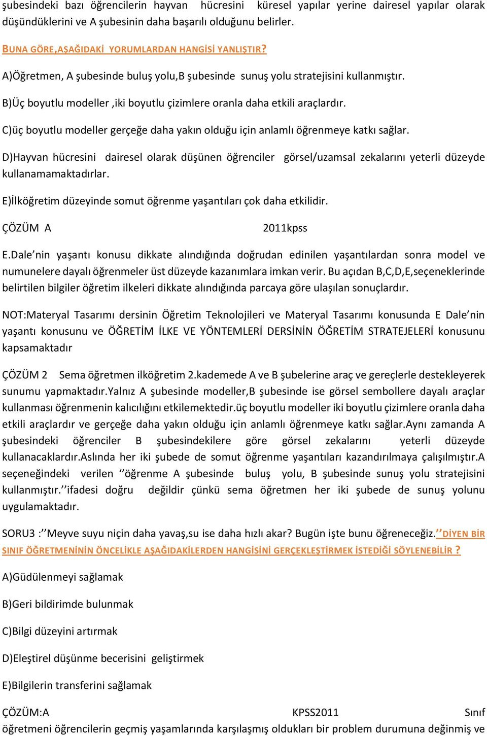 B)Üç boyutlu modeller,iki boyutlu çizimlere oranla daha etkili araçlardır. C)üç boyutlu modeller gerçeğe daha yakın olduğu için anlamlı öğrenmeye katkı sağlar.