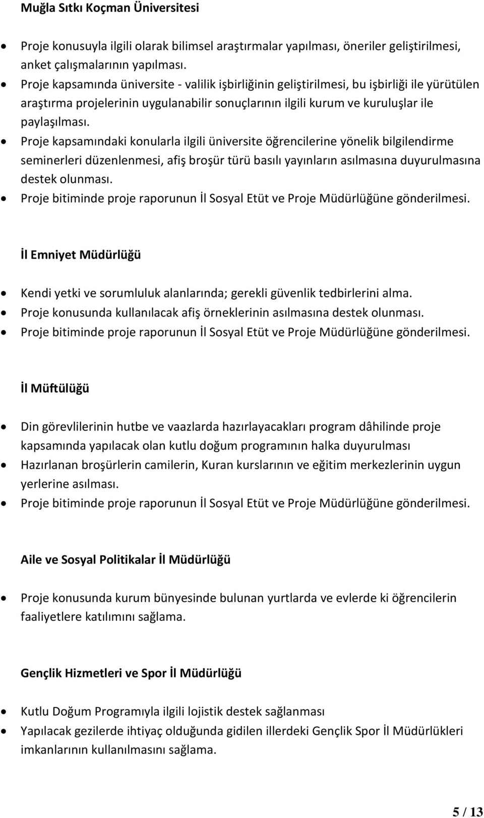 Proje kapsamındaki konularla ilgili üniversite öğrencilerine yönelik bilgilendirme seminerleri düzenlenmesi, afiş broşür türü basılı yayınların asılmasına duyurulmasına destek olunması.